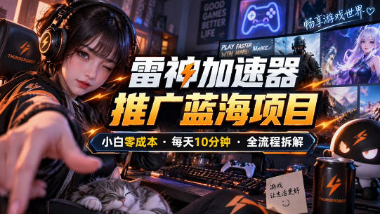 雷神加速器推广5.0实操教程：口令图文玩法全流程拆解(零成本·每天10分钟)-超级会员网