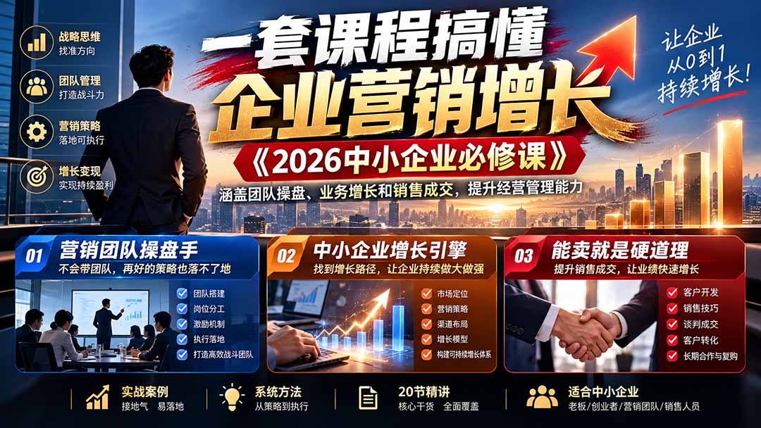 一套课程搞懂企业营销增长《2026中小企业必修课》涵盖团队操盘、业务增长和销售成交，提升经营管理能力-超级会员网