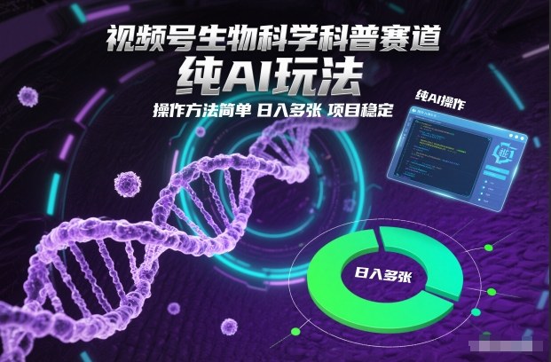 视频号生物科学科普赛道，纯AI玩法，操作方法简单，日入多张，项目稳定-超级会员网