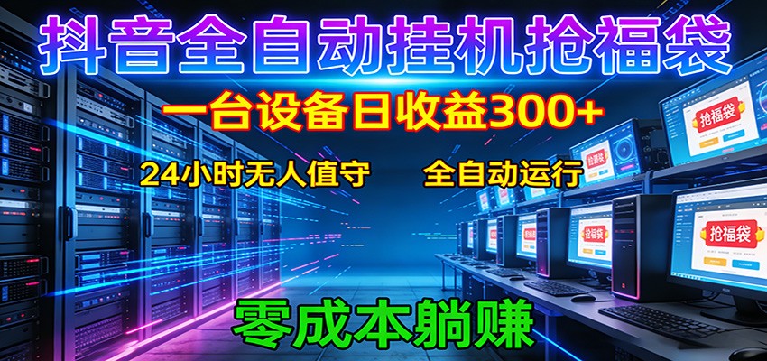 抖音全自动福袋挂机：单设备日入300+，零门槛、易操作、可批量放大-超级会员网