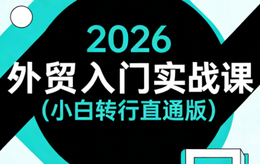 2026外贸入门实战课(小白转行直通版)-超级会员网